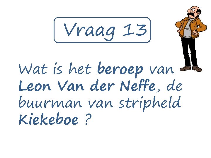 Vraag 13 Wat is het beroep van Leon Van der Neffe, de buurman van