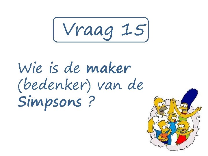 Vraag 15 Wie is de maker (bedenker) van de Simpsons ? 