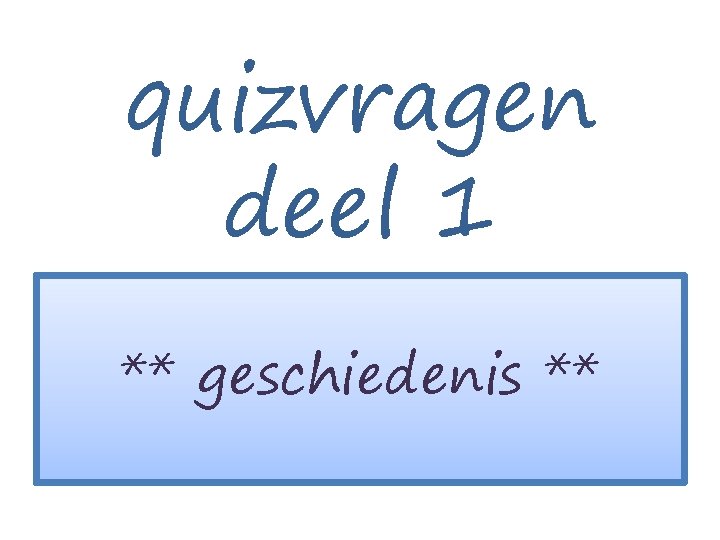 quizvragen deel 1 ** geschiedenis ** 