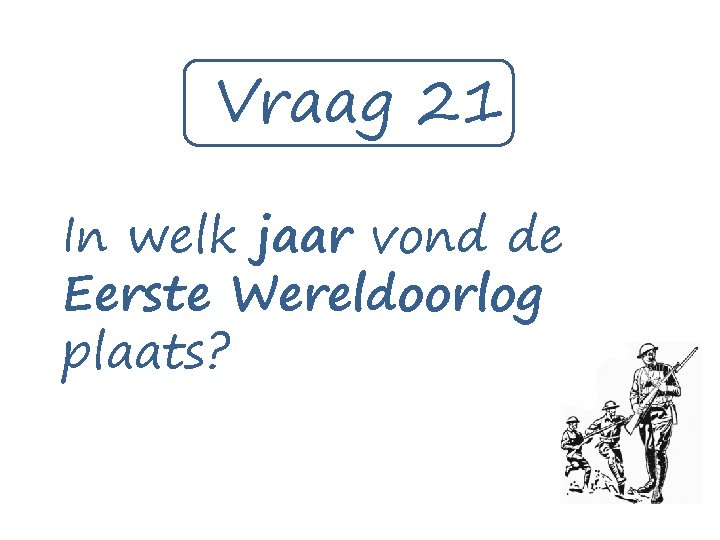 Vraag 21 In welk jaar vond de Eerste Wereldoorlog plaats? 