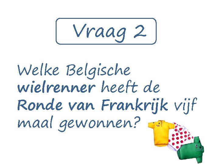 Vraag 2 Welke Belgische wielrenner heeft de Ronde van Frankrijk vijf maal gewonnen? 