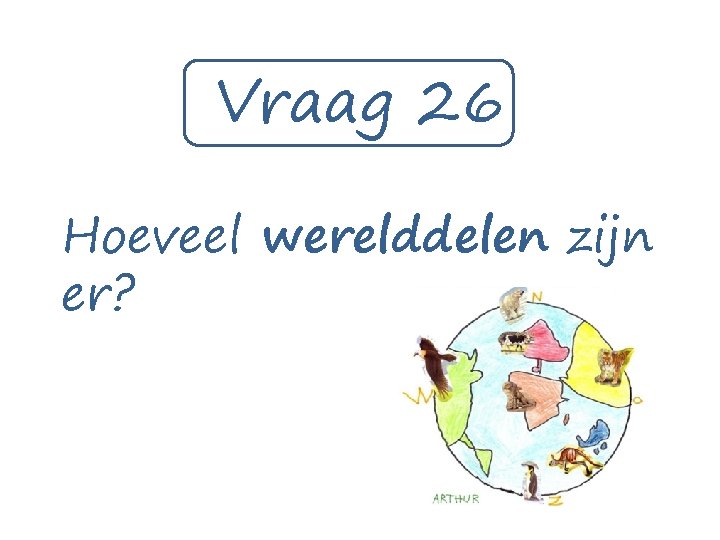 Vraag 26 Hoeveel werelddelen zijn er? 