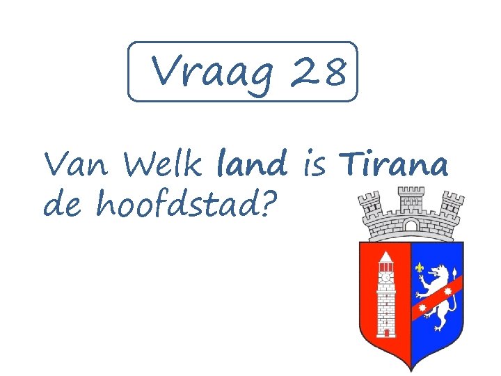 Vraag 28 Van Welk land is Tirana de hoofdstad? 