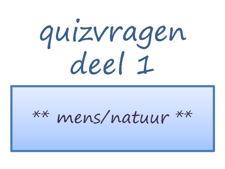 quizvragen deel 1 ** mens/natuur ** 