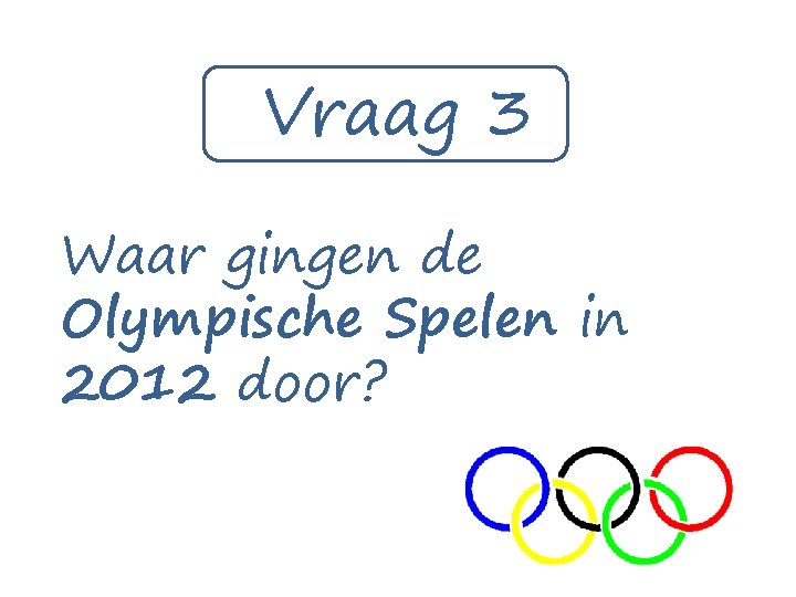 Vraag 3 Waar gingen de Olympische Spelen in 2012 door? 