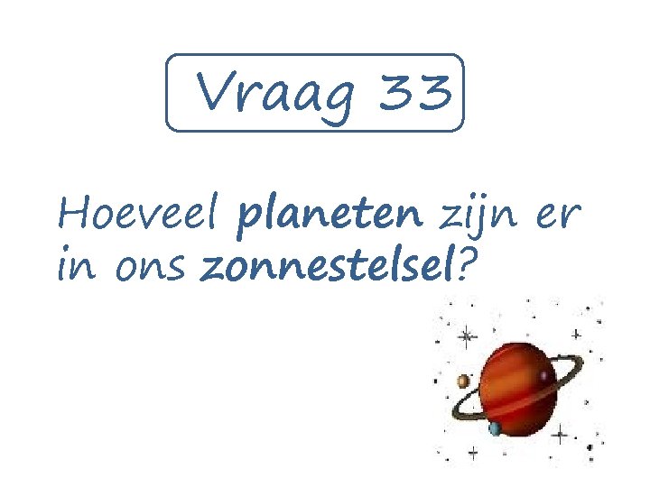 Vraag 33 Hoeveel planeten zijn er in ons zonnestelsel? 