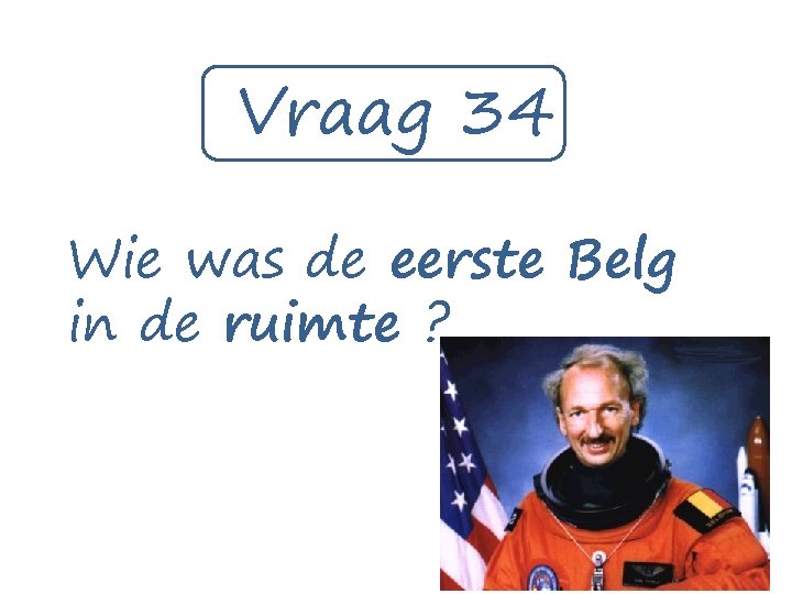 Vraag 34 Wie was de eerste Belg in de ruimte ? 