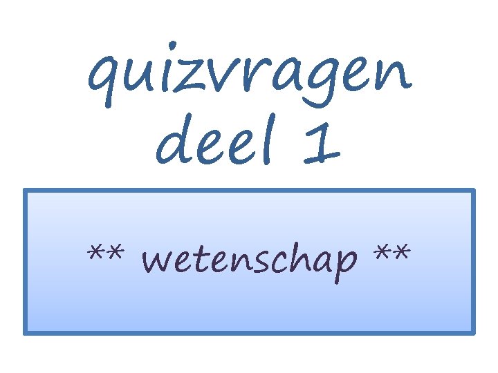 quizvragen deel 1 ** wetenschap ** 