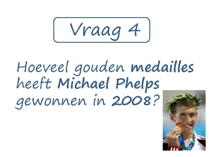 Vraag 4 Hoeveel gouden medailles heeft Michael Phelps gewonnen in 2008? 