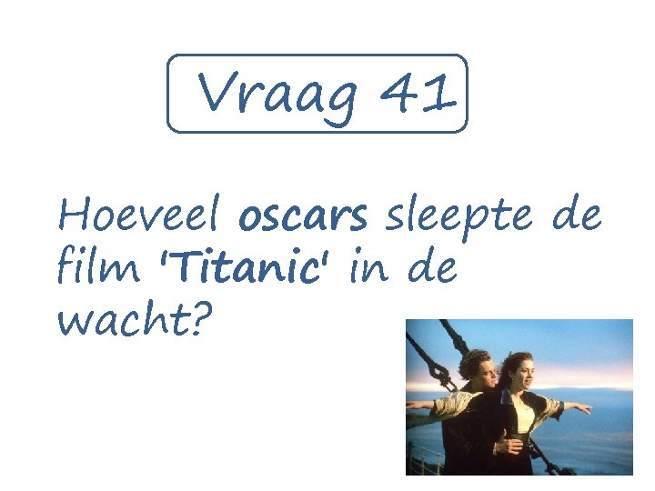 Vraag 41 Hoeveel oscars sleepte de film 'Titanic' in de wacht? 