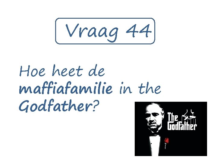 Vraag 44 Hoe heet de maffiafamilie in the Godfather? 