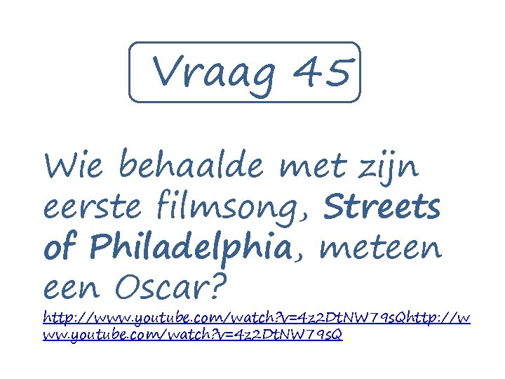 Vraag 45 Wie behaalde met zijn eerste filmsong, Streets of Philadelphia, meteen Oscar? http: