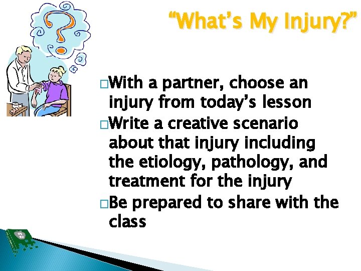 “What’s My Injury? ” �With a partner, choose an injury from today’s lesson �Write