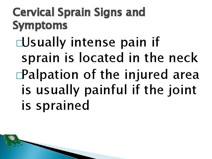 Cervical Sprain Signs and Symptoms �Usually intense pain if sprain is located in the