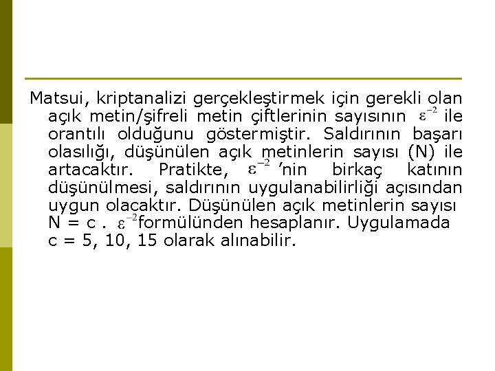 Matsui, kriptanalizi gerçekleştirmek için gerekli olan açık metin/şifreli metin çiftlerinin sayısının ile orantılı olduğunu