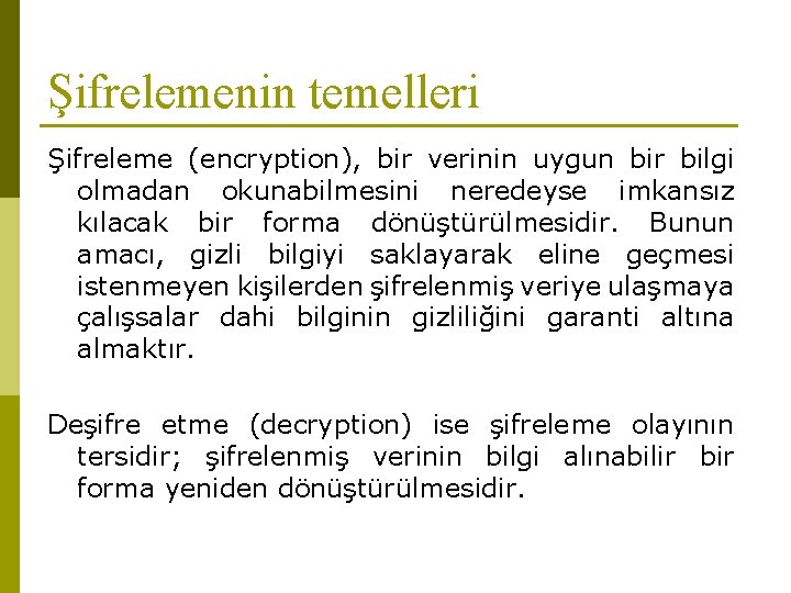 Şifrelemenin temelleri Şifreleme (encryption), bir verinin uygun bir bilgi olmadan okunabilmesini neredeyse imkansız kılacak