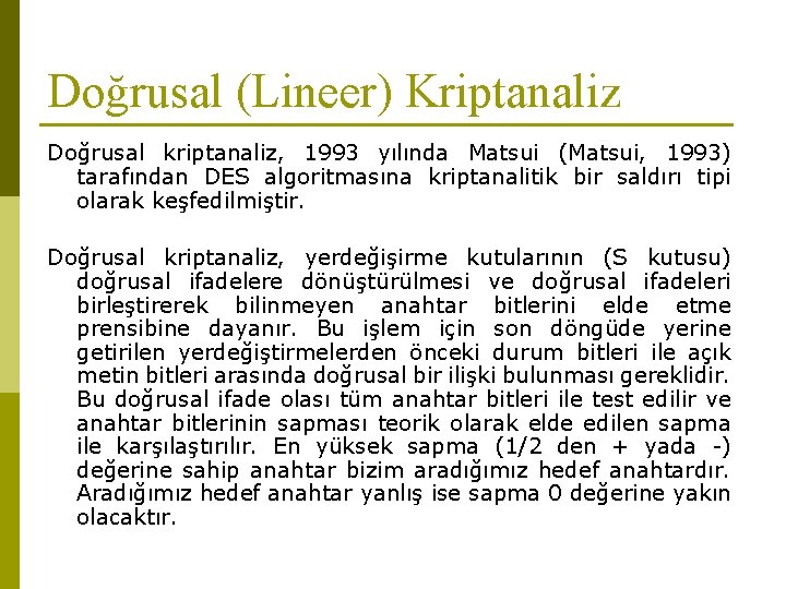 Doğrusal (Lineer) Kriptanaliz Doğrusal kriptanaliz, 1993 yılında Matsui (Matsui, 1993) tarafından DES algoritmasına kriptanalitik