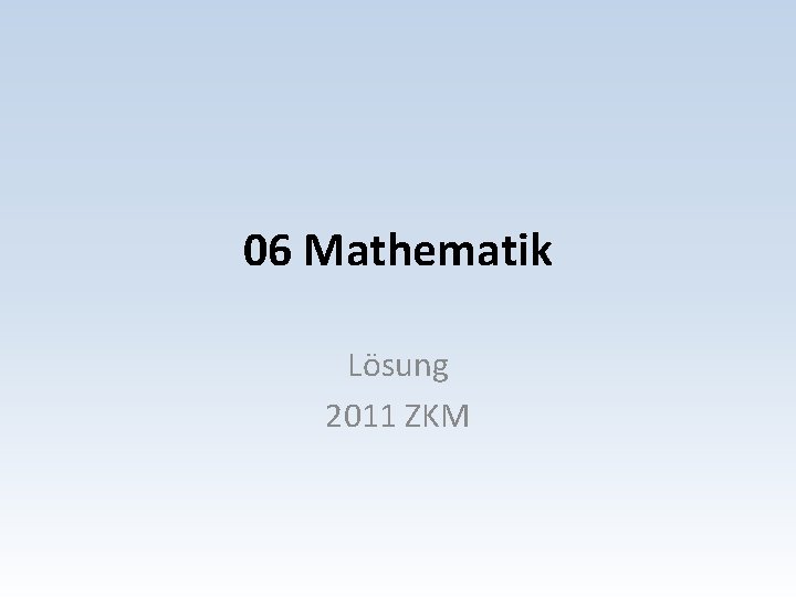 06 Mathematik Lösung 2011 ZKM 