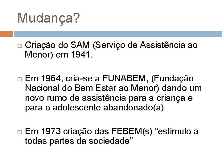 Mudança? Criação do SAM (Serviço de Assistência ao Menor) em 1941. Em 1964, cria-se Mudança? Criação do SAM (Serviço de Assistência ao Menor) em 1941. Em 1964, cria-se