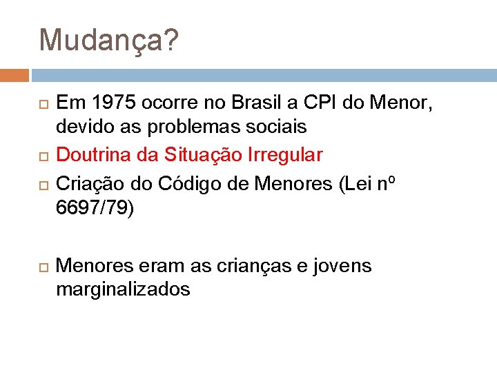 Mudança? Em 1975 ocorre no Brasil a CPI do Menor, devido as problemas sociais Mudança? Em 1975 ocorre no Brasil a CPI do Menor, devido as problemas sociais