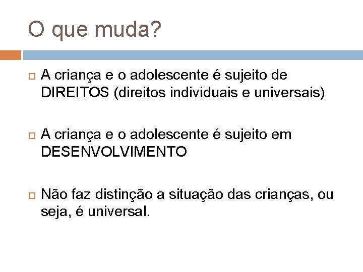 O que muda? A criança e o adolescente é sujeito de DIREITOS (direitos individuais O que muda? A criança e o adolescente é sujeito de DIREITOS (direitos individuais