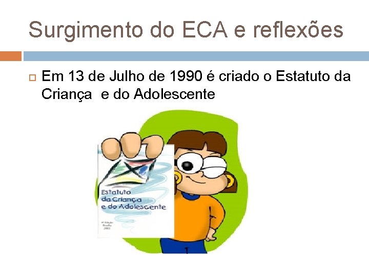 Surgimento do ECA e reflexões Em 13 de Julho de 1990 é criado o Surgimento do ECA e reflexões Em 13 de Julho de 1990 é criado o