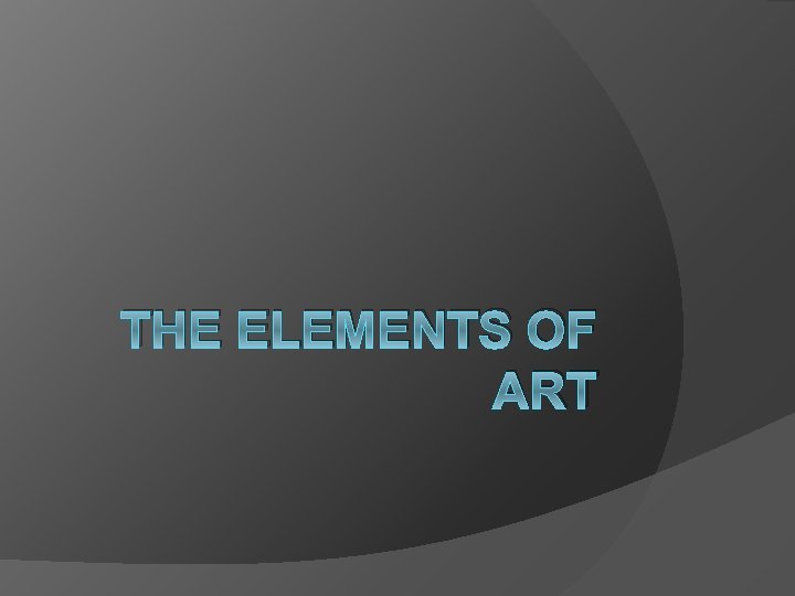 THE ELEMENTS OF ART 