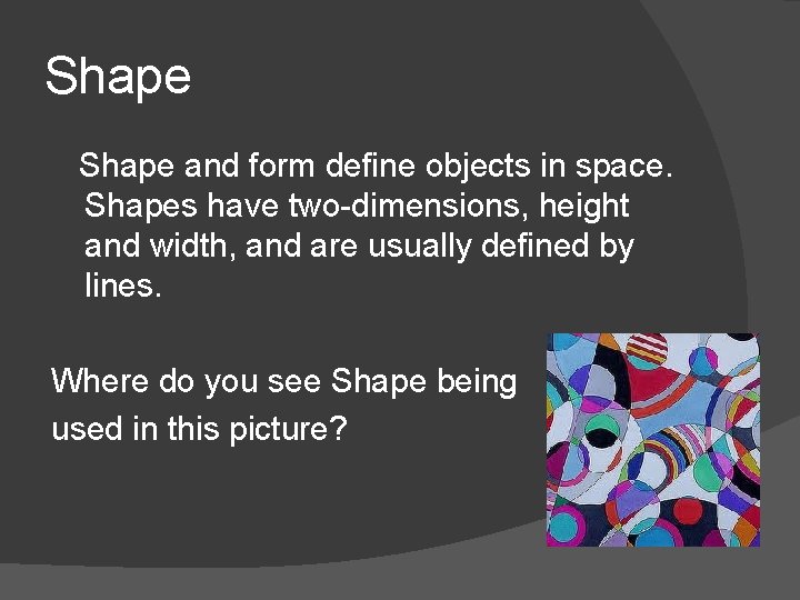 Shape and form define objects in space. Shapes have two-dimensions, height and width, and