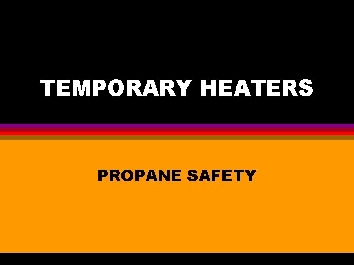 TEMPORARY HEATERS PROPANE SAFETY 