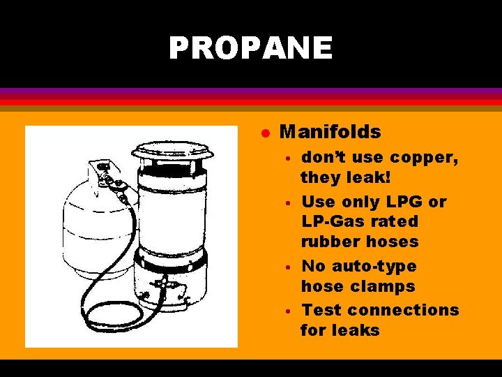 PROPANE l Manifolds • • don’t use copper, they leak! Use only LPG or