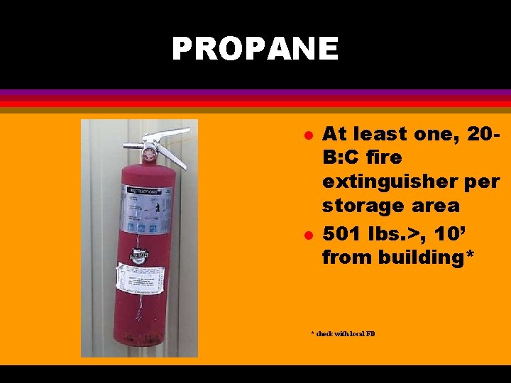 PROPANE l l At least one, 20 B: C fire extinguisher per storage area