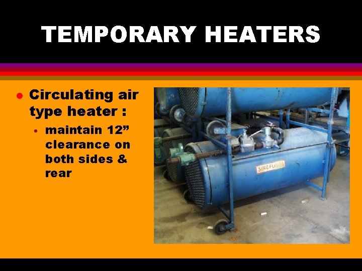 TEMPORARY HEATERS l Circulating air type heater : • maintain 12” clearance on both