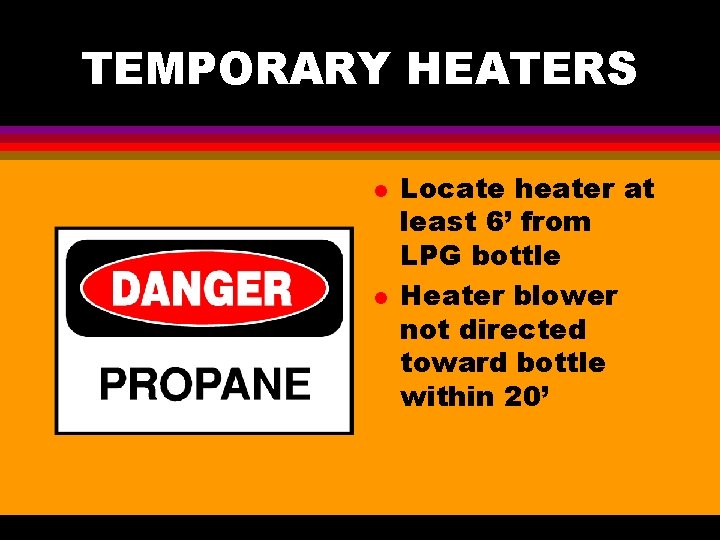 TEMPORARY HEATERS l l Locate heater at least 6’ from LPG bottle Heater blower