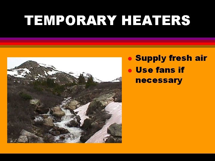 TEMPORARY HEATERS l l Supply fresh air Use fans if necessary 