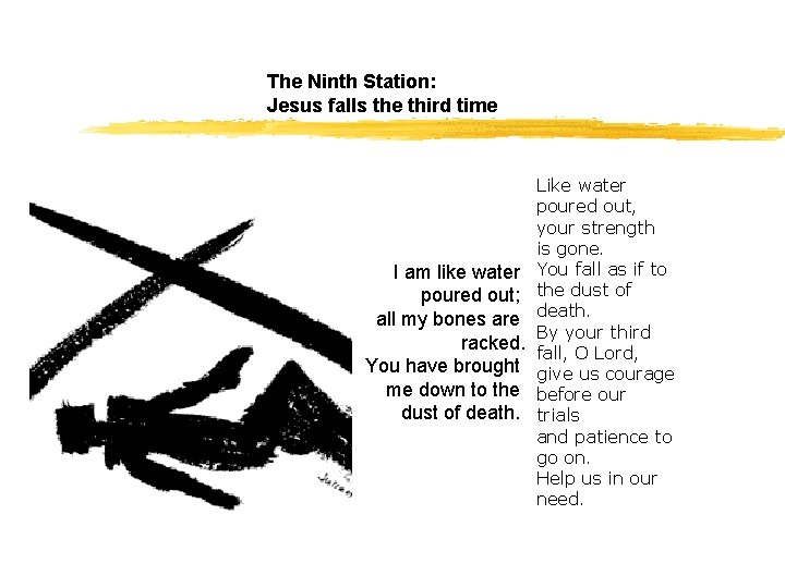 The Ninth Station: Jesus falls the third time I am like water poured out;