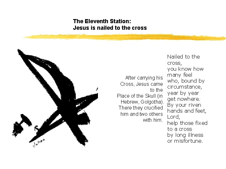 The Eleventh Station: Jesus is nailed to the cross After carrying his Cross, Jesus