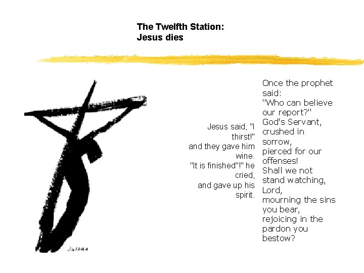 The Twelfth Station: Jesus dies Jesus said, "I thirst!" and they gave him wine.