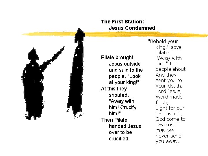 The First Station: Jesus Condemned "Behold your king, " says Pilate brought "Away with