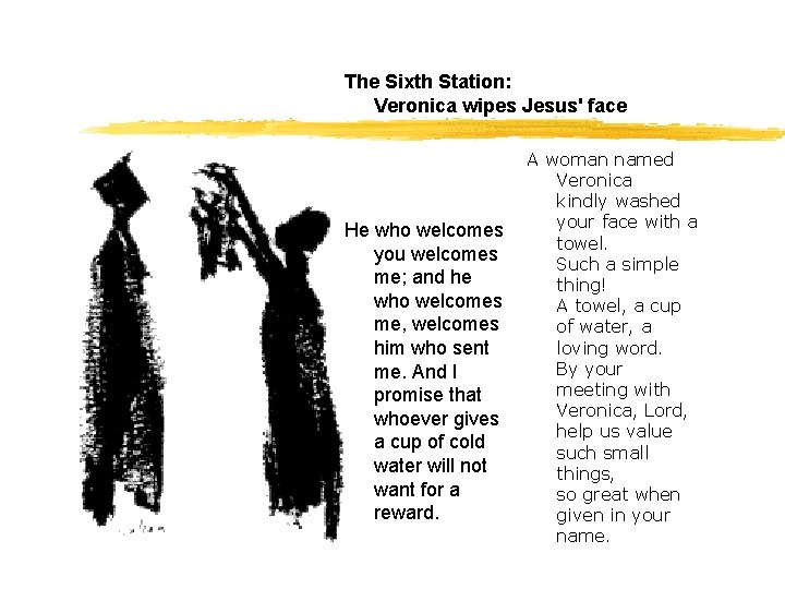 The Sixth Station: Veronica wipes Jesus' face He who welcomes you welcomes me; and