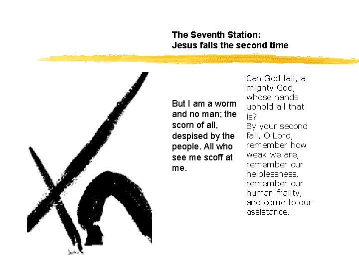 The Seventh Station: Jesus falls the second time Can God fall, a mighty God,