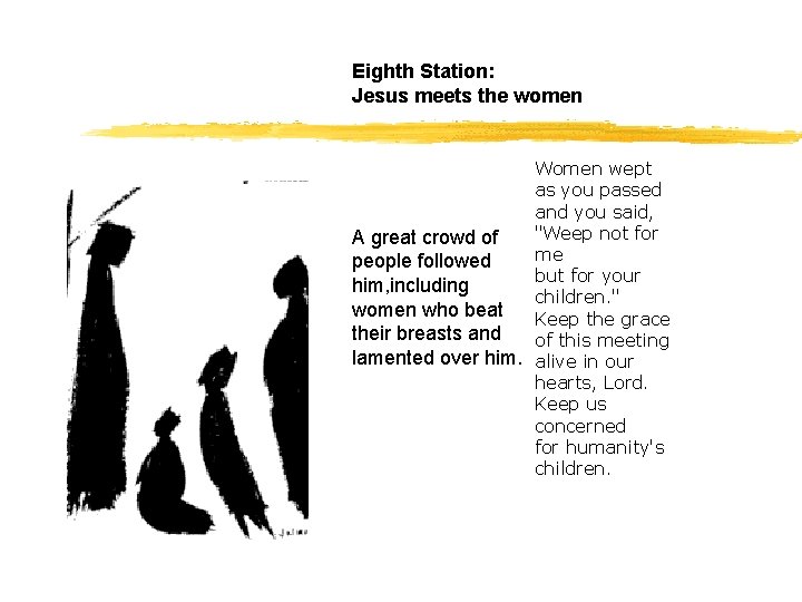 Eighth Station: Jesus meets the women Women wept as you passed and you said,