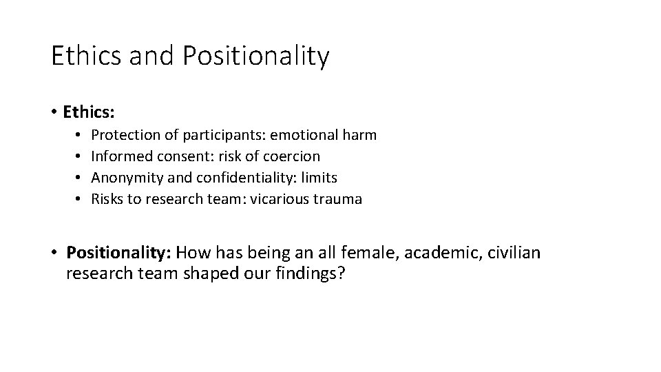 Ethics and Positionality • Ethics: • • Protection of participants: emotional harm Informed consent: