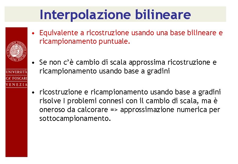 Interpolazione bilineare • Equivalente a ricostruzione usando una base bilineare e ricampionamento puntuale. •