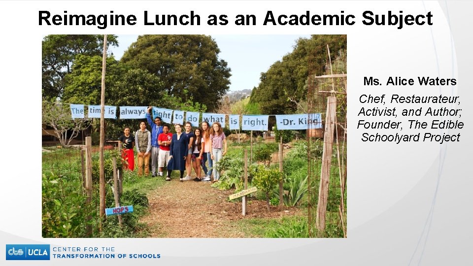 Reimagine Lunch as an Academic Subject Ms. Alice Waters Chef, Restaurateur, Activist, and Author;