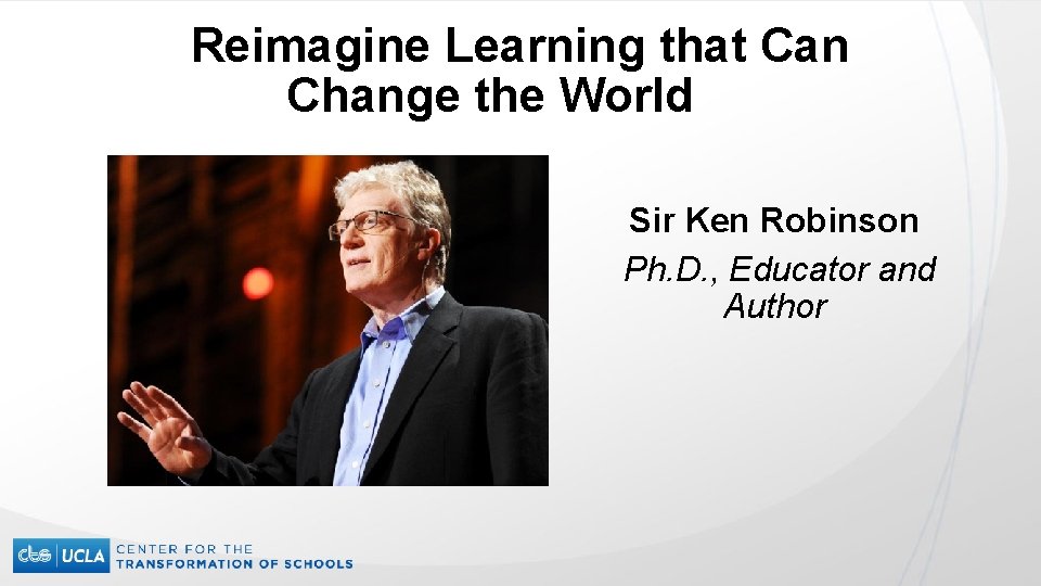 Reimagine Learning that Can Change the World Sir Ken Robinson Ph. D. , Educator