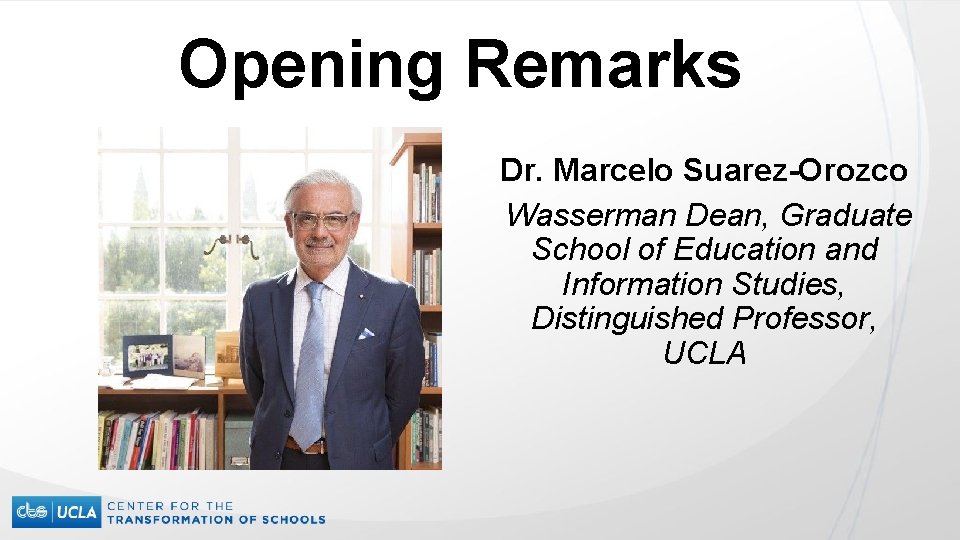 Opening Remarks Dr. Marcelo Suarez-Orozco Wasserman Dean, Graduate School of Education and Information Studies,