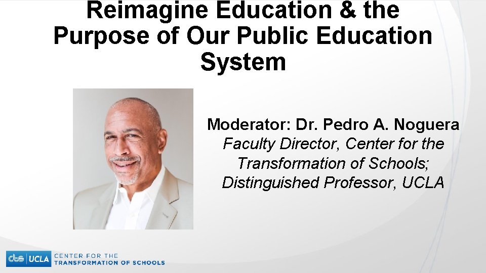 Reimagine Education & the Purpose of Our Public Education System Moderator: Dr. Pedro A.