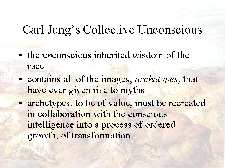 Carl Jung’s Collective Unconscious • the unconscious inherited wisdom of the race • contains