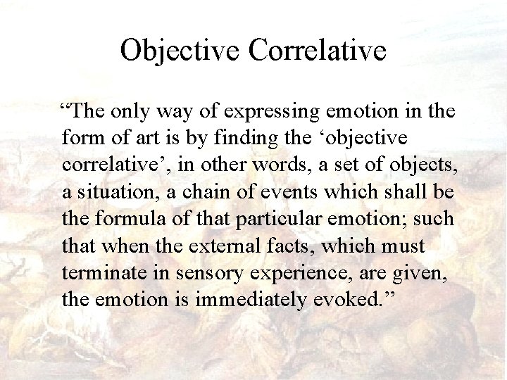 Objective Correlative “The only way of expressing emotion in the form of art is