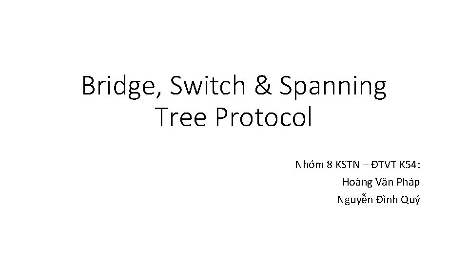 Bridge, Switch & Spanning Tree Protocol Nhóm 8 KSTN – ĐTVT K 54: Hoàng